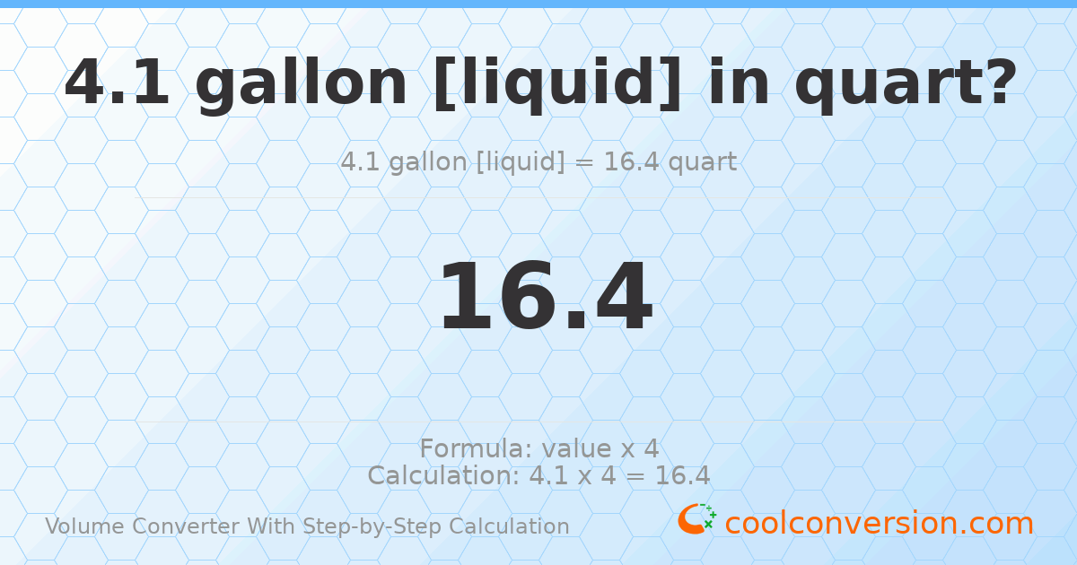 4.1 gallons [liquid] = 16.4 quarts